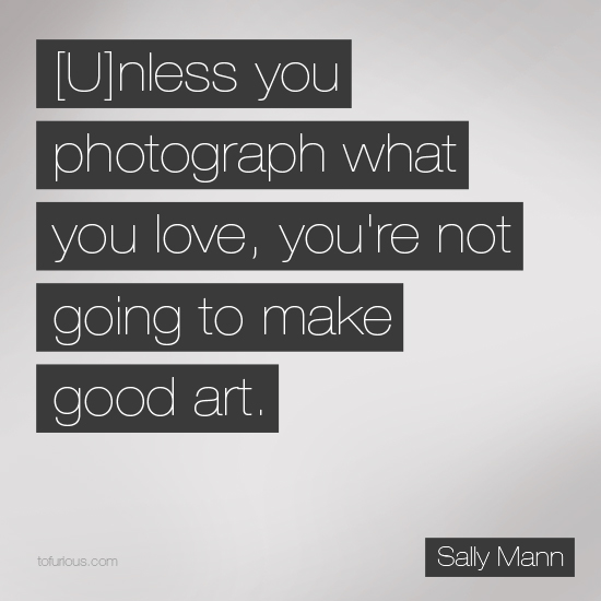 unless-you-photograph-what-you-love-youre-not-going-to-make-good-art